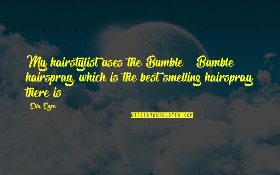 Hairspray Quotes By Ella Eyre: My hairstylist uses the Bumble & Bumble hairspray,
