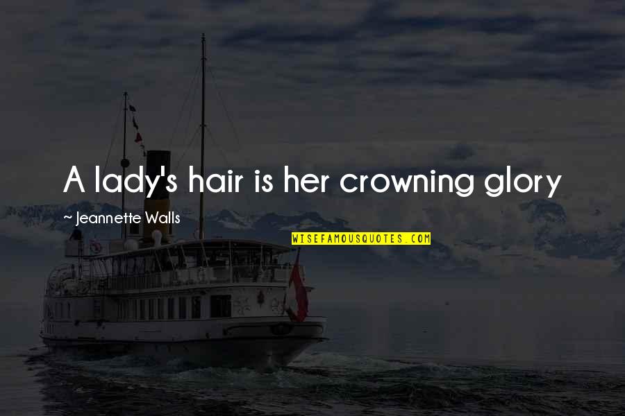 Hairstyle Quotes By Jeannette Walls: A lady's hair is her crowning glory