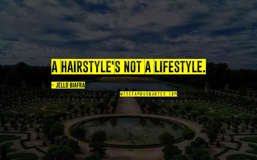 Hairstyle Quotes By Jello Biafra: A hairstyle's not a lifestyle.