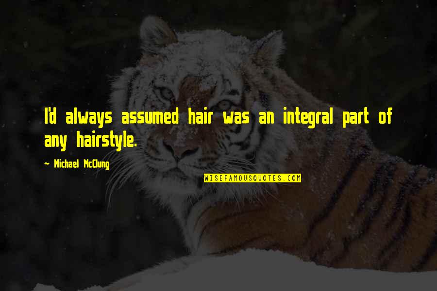 Hairstyle Quotes By Michael McClung: I'd always assumed hair was an integral part