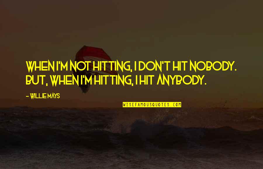 Hairstylist's Quotes By Willie Mays: When I'm not hitting, I don't hit nobody.