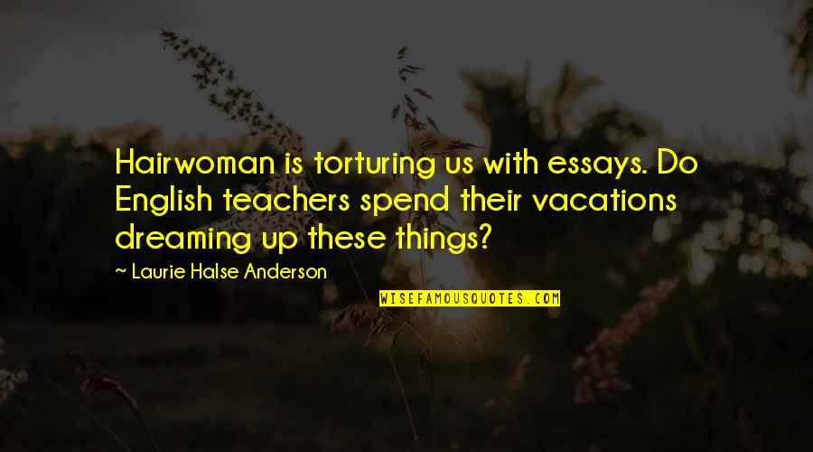 Hairwoman Quotes By Laurie Halse Anderson: Hairwoman is torturing us with essays. Do English