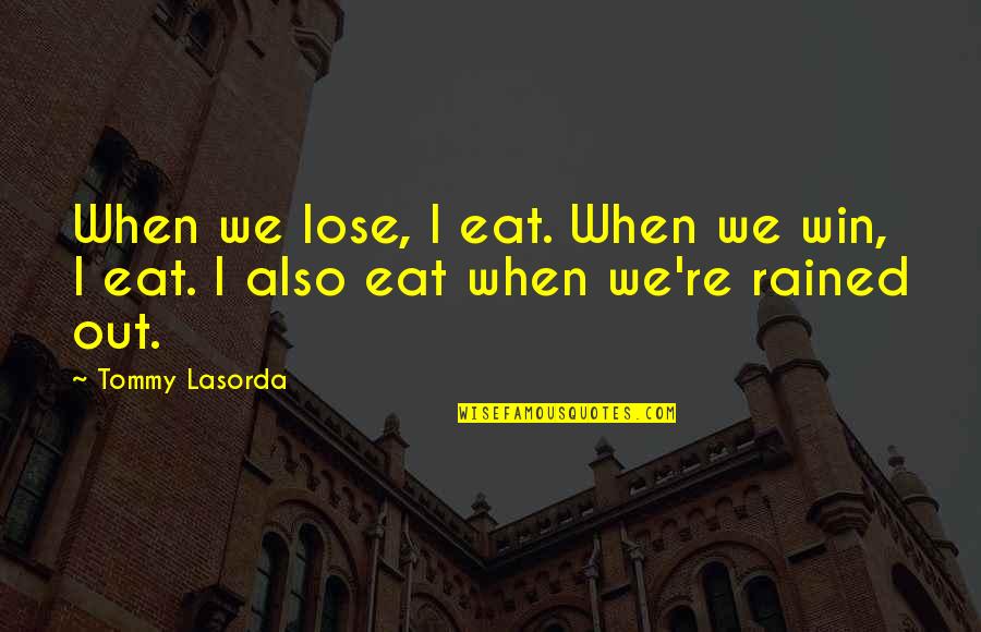 Hairy Leg Quotes By Tommy Lasorda: When we lose, I eat. When we win,