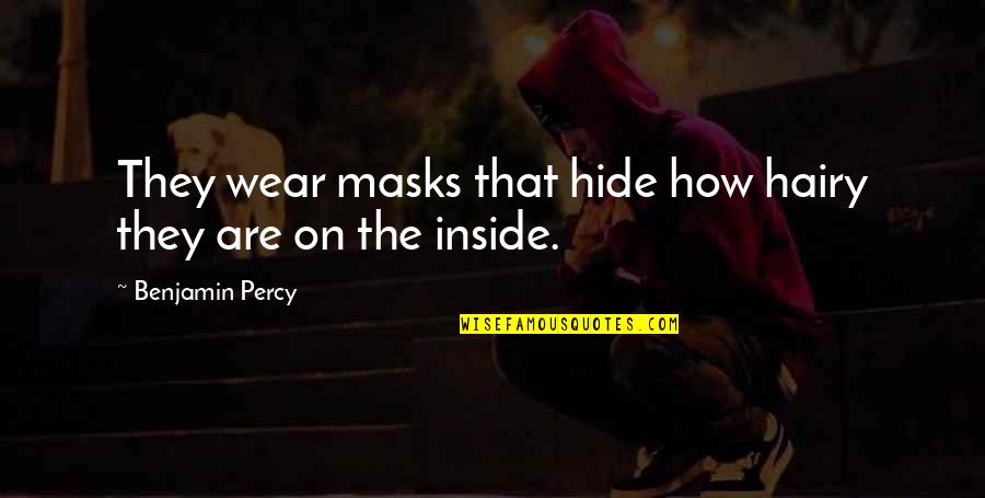 Hairy Quotes By Benjamin Percy: They wear masks that hide how hairy they