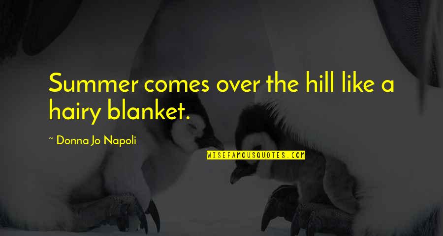 Hairy Quotes By Donna Jo Napoli: Summer comes over the hill like a hairy