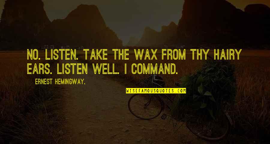 Hairy Quotes By Ernest Hemingway,: No. Listen. Take the wax from thy hairy