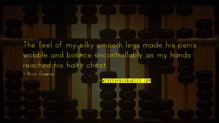 Hairy Quotes By Nicci Greene: The feel of my silky smooth legs made