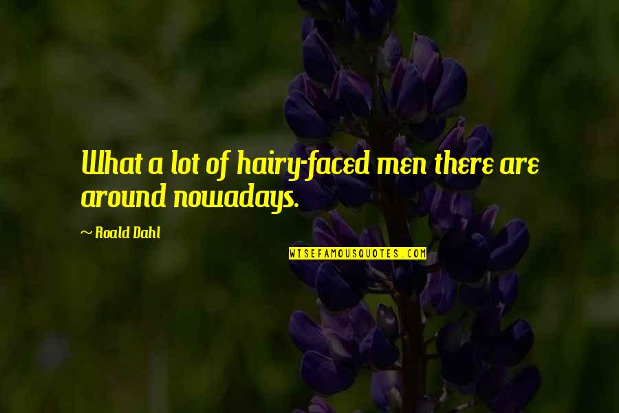 Hairy Quotes By Roald Dahl: What a lot of hairy-faced men there are