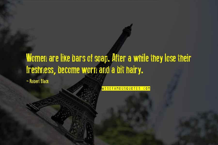 Hairy Quotes By Robert Black: Women are like bars of soap. After a