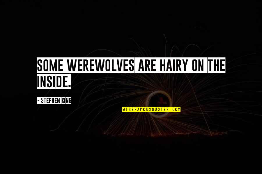 Hairy Quotes By Stephen King: Some werewolves are hairy on the inside.