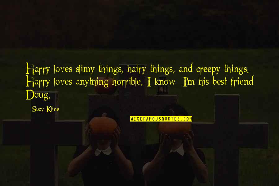 Hairy Quotes By Suzy Kline: Harry loves slimy things, hairy things, and creepy