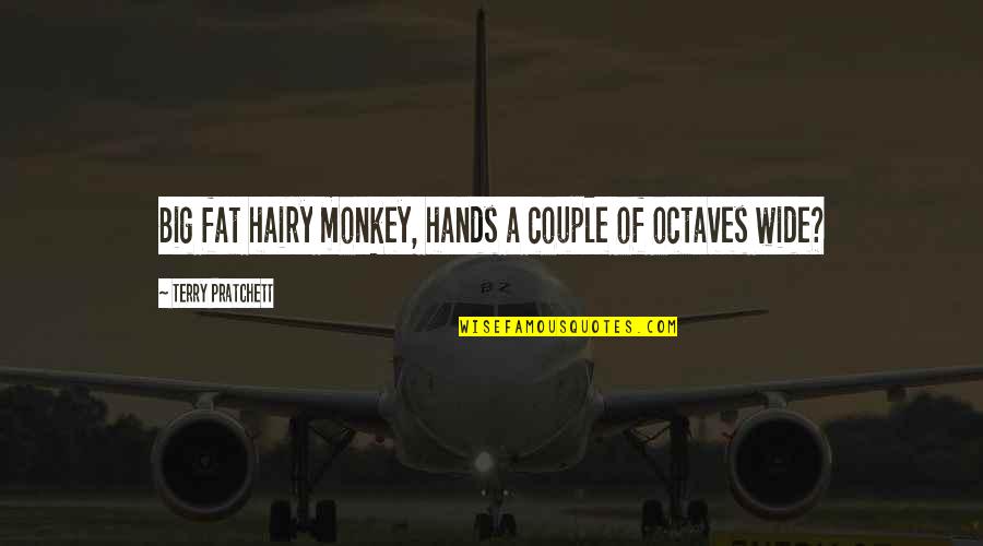 Hairy Quotes By Terry Pratchett: Big fat hairy monkey, hands a couple of