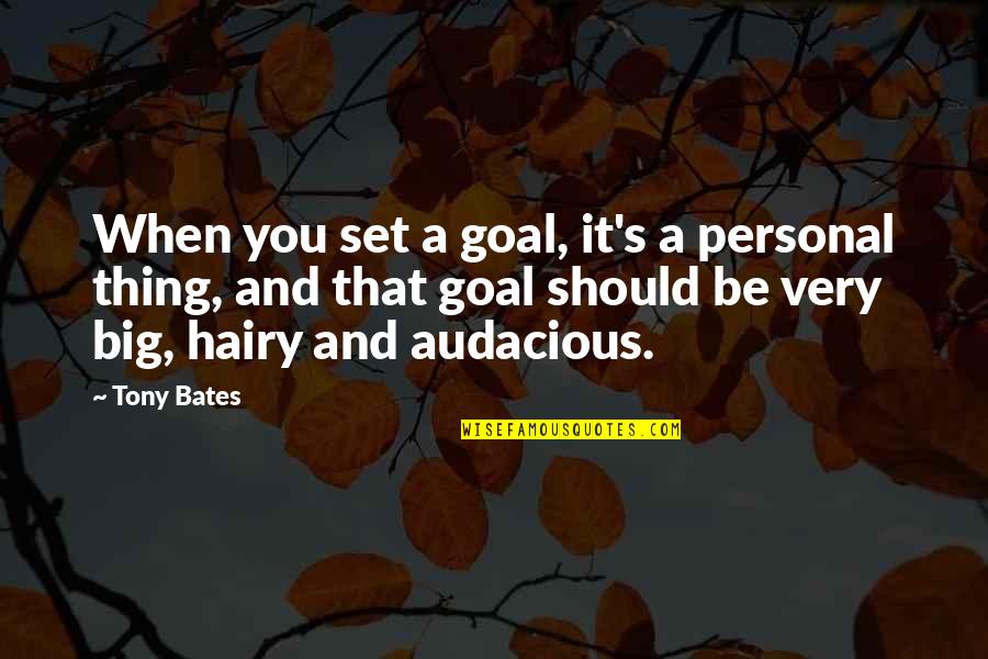 Hairy Quotes By Tony Bates: When you set a goal, it's a personal