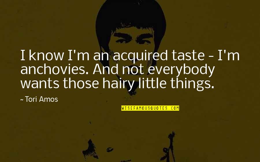 Hairy Quotes By Tori Amos: I know I'm an acquired taste - I'm