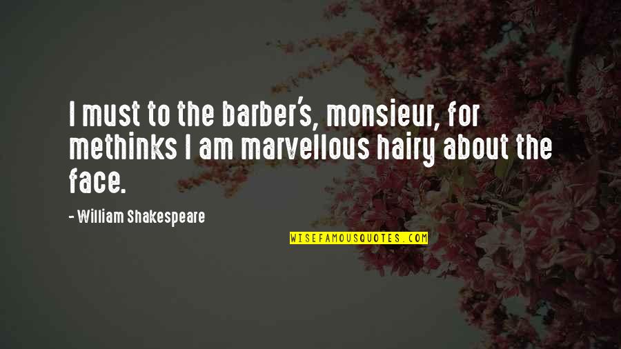 Hairy Quotes By William Shakespeare: I must to the barber's, monsieur, for methinks