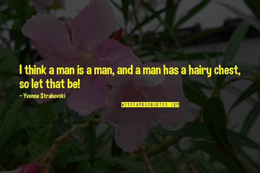 Hairy Quotes By Yvonne Strahovski: I think a man is a man, and