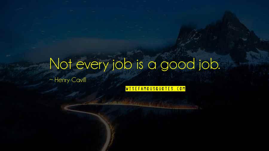 Haisla Bridge Quotes By Henry Cavill: Not every job is a good job. Haisla Bridge Quotes By Henry Cavill: Not every job is a good job.