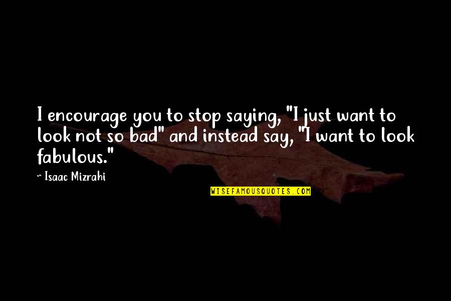 Haisla Mythology Quotes By Isaac Mizrahi: I encourage you to stop saying, "I just