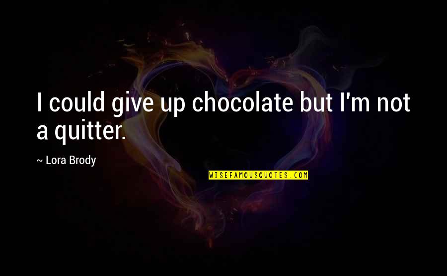 Haisley Hobbs Quotes By Lora Brody: I could give up chocolate but I'm not