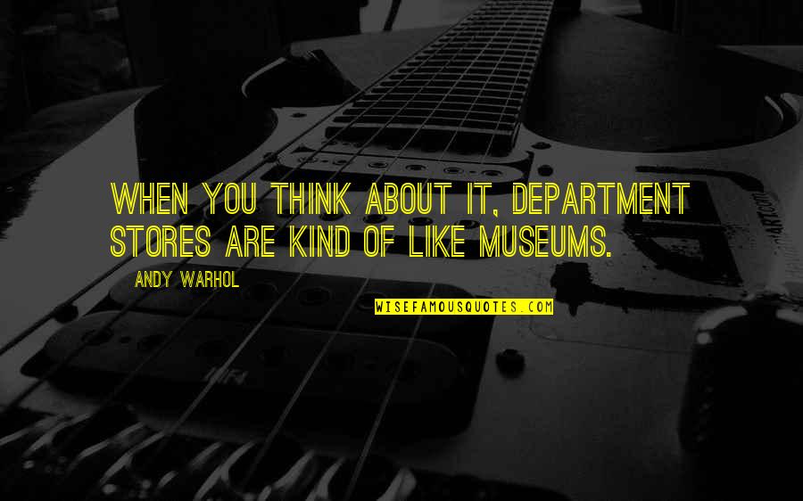Haislip Hayes Quotes By Andy Warhol: When you think about it, department stores are