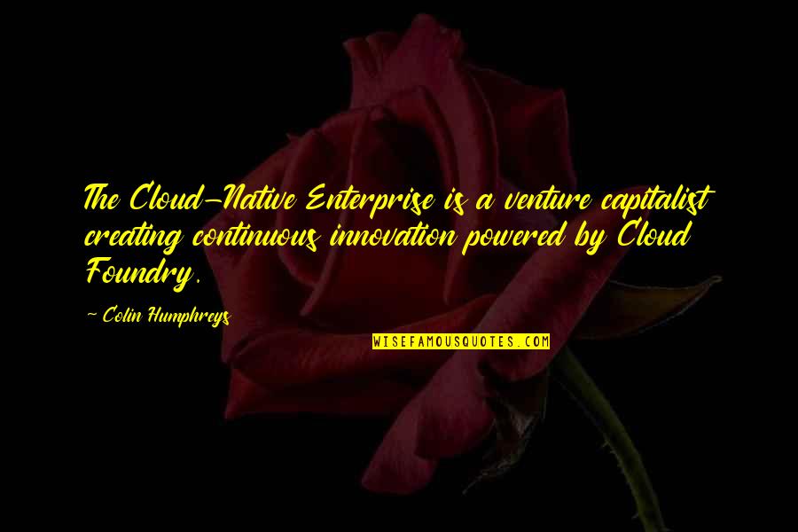 Haislip Hayes Quotes By Colin Humphreys: The Cloud-Native Enterprise is a venture capitalist creating Haislip Hayes Quotes By Colin Humphreys: The Cloud-Native Enterprise is a venture capitalist creating