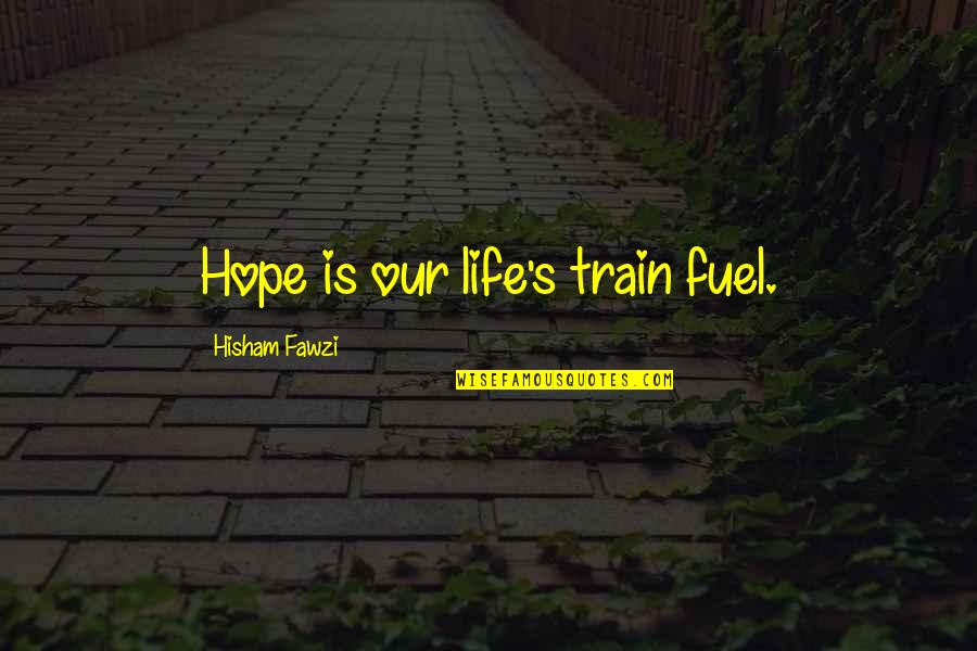 Haisman Wealth Quotes By Hisham Fawzi: Hope is our life's train fuel.