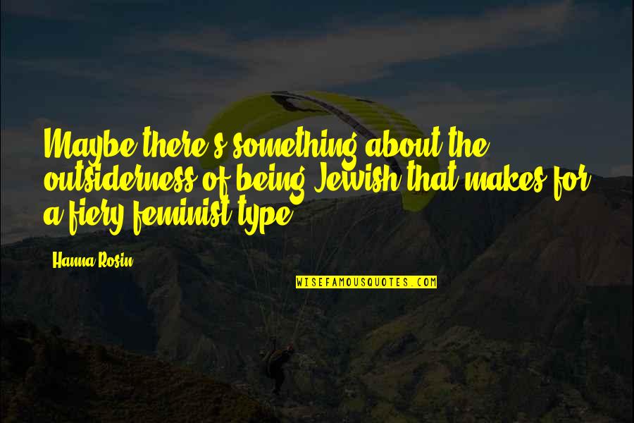 Haissable In English Quotes By Hanna Rosin: Maybe there's something about the outsiderness of being Haissable In English Quotes By Hanna Rosin: Maybe there's something about the outsiderness of being