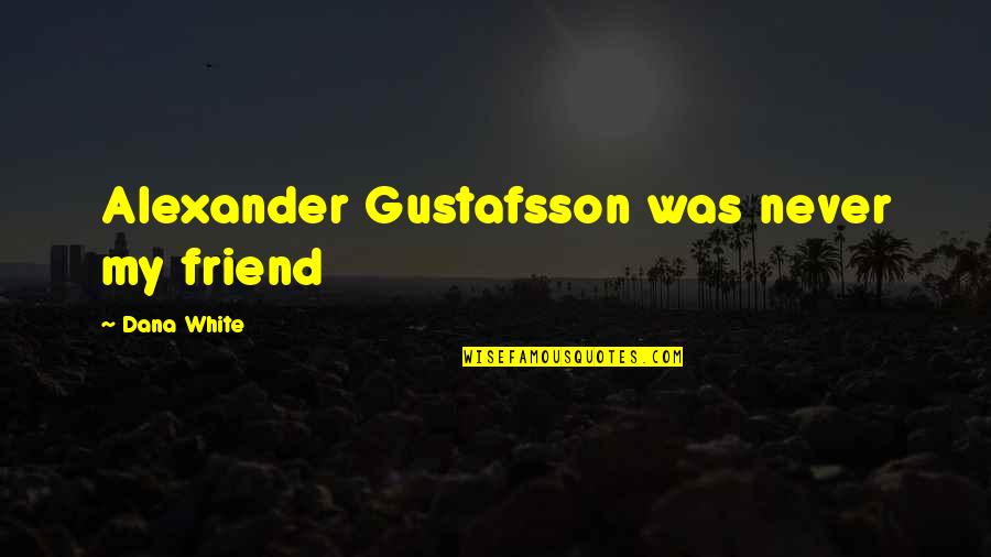 Haitam Aleesamis Age Quotes By Dana White: Alexander Gustafsson was never my friend