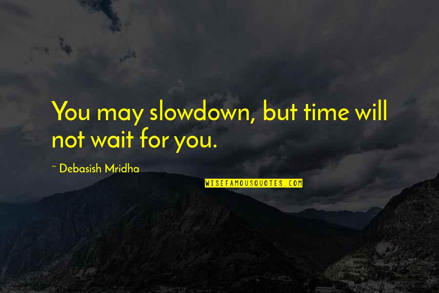 Haithcock Daniel Quotes By Debasish Mridha: You may slowdown, but time will not wait Haithcock Daniel Quotes By Debasish Mridha: You may slowdown, but time will not wait