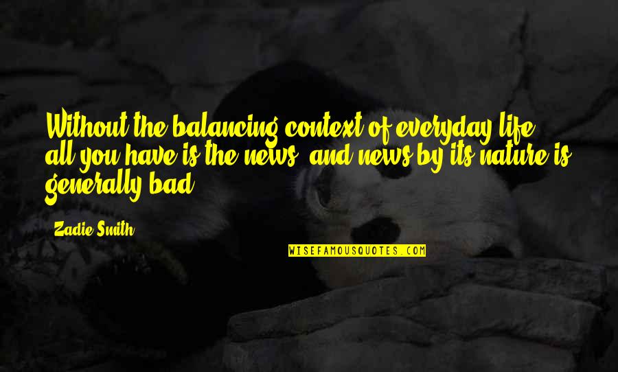 Haithcock Daniel Quotes By Zadie Smith: Without the balancing context of everyday life, all Haithcock Daniel Quotes By Zadie Smith: Without the balancing context of everyday life, all