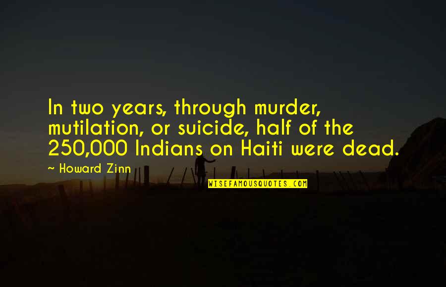 Haiti Best Quotes By Howard Zinn: In two years, through murder, mutilation, or suicide,