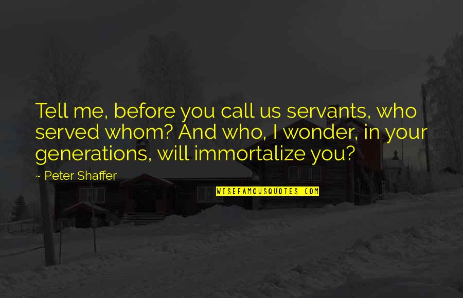 Haiti Mission Quotes By Peter Shaffer: Tell me, before you call us servants, who