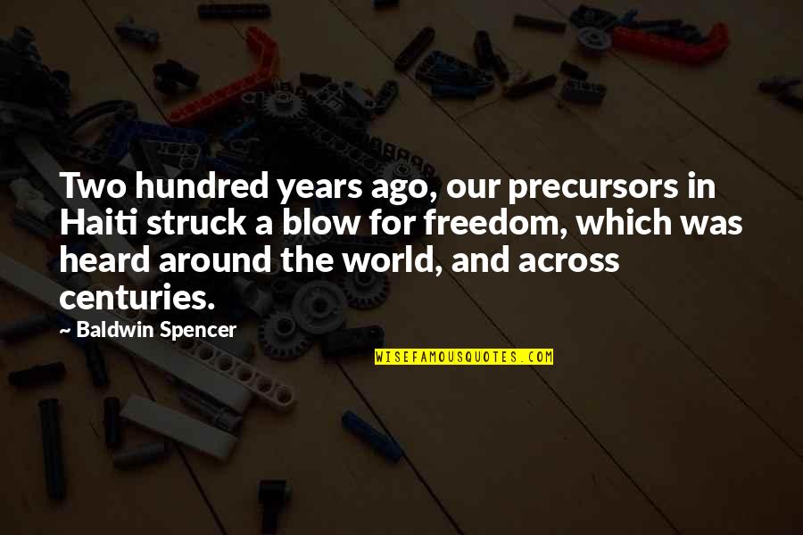 Haiti Quotes By Baldwin Spencer: Two hundred years ago, our precursors in Haiti Haiti Quotes By Baldwin Spencer: Two hundred years ago, our precursors in Haiti