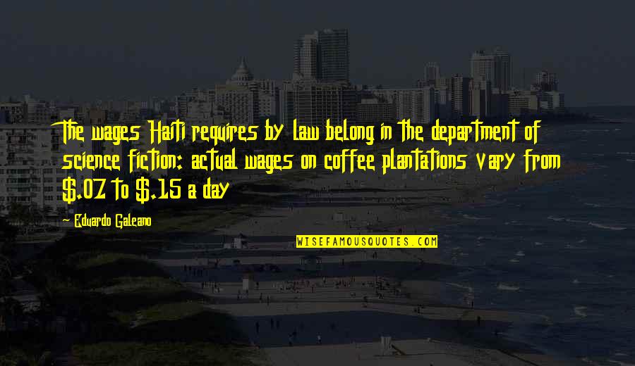 Haiti Quotes By Eduardo Galeano: The wages Haiti requires by law belong in