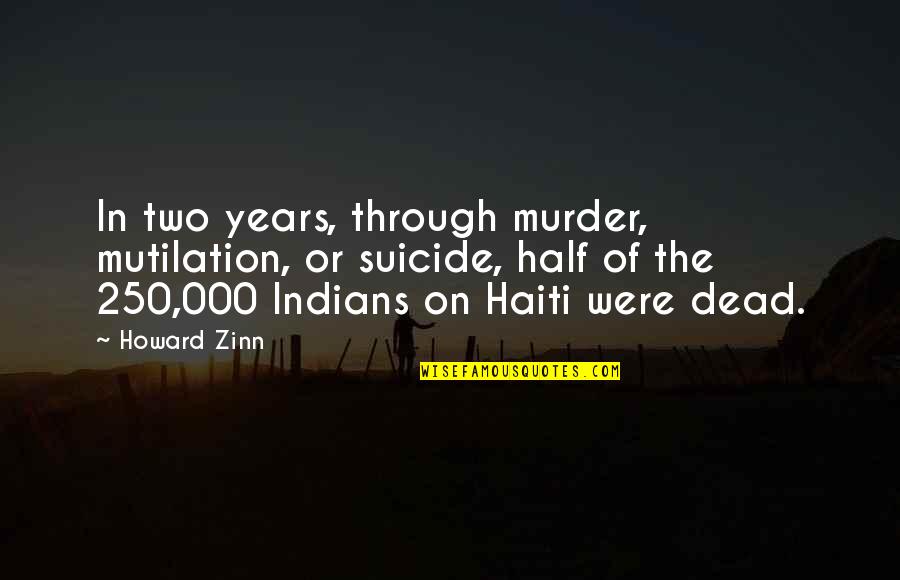 Haiti Quotes By Howard Zinn: In two years, through murder, mutilation, or suicide,