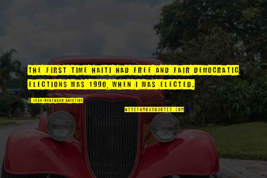 Haiti Quotes By Jean-Bertrand Aristide: The first time Haiti had free and fair Haiti Quotes By Jean-Bertrand Aristide: The first time Haiti had free and fair