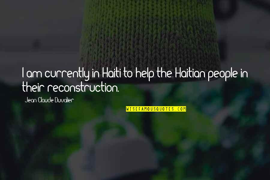 Haiti Quotes By Jean-Claude Duvalier: I am currently in Haiti to help the Haiti Quotes By Jean-Claude Duvalier: I am currently in Haiti to help the
