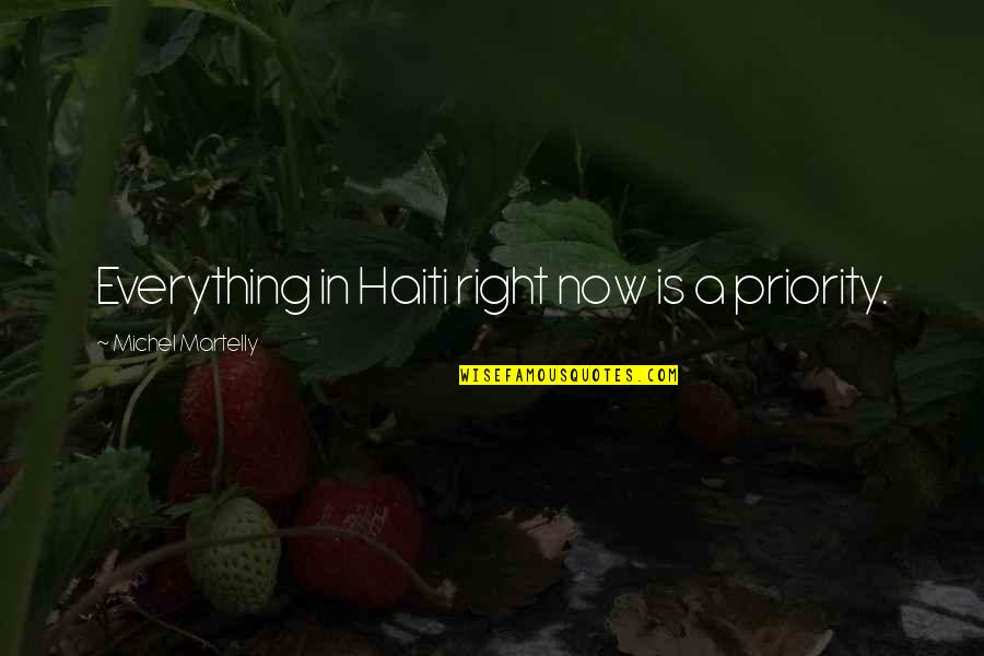 Haiti Quotes By Michel Martelly: Everything in Haiti right now is a priority. Haiti Quotes By Michel Martelly: Everything in Haiti right now is a priority.