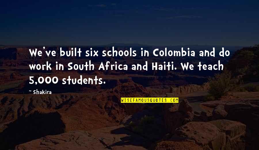 Haiti Quotes By Shakira: We've built six schools in Colombia and do