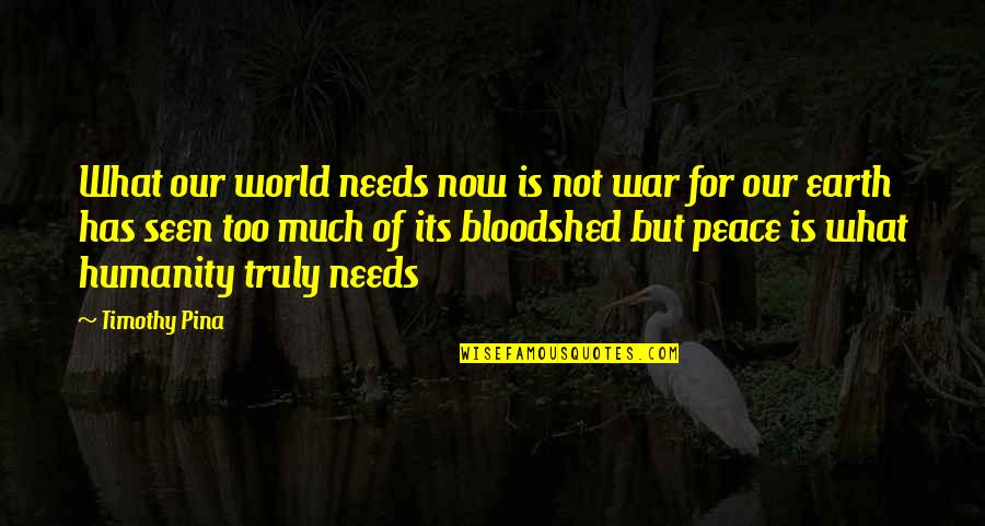 Haiti Quotes By Timothy Pina: What our world needs now is not war Haiti Quotes By Timothy Pina: What our world needs now is not war