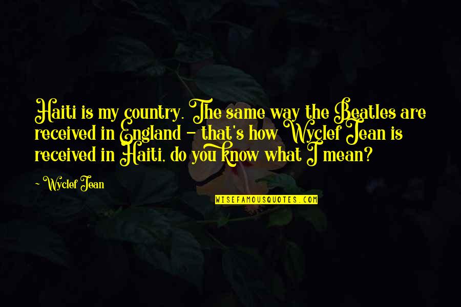Haiti Quotes By Wyclef Jean: Haiti is my country. The same way the