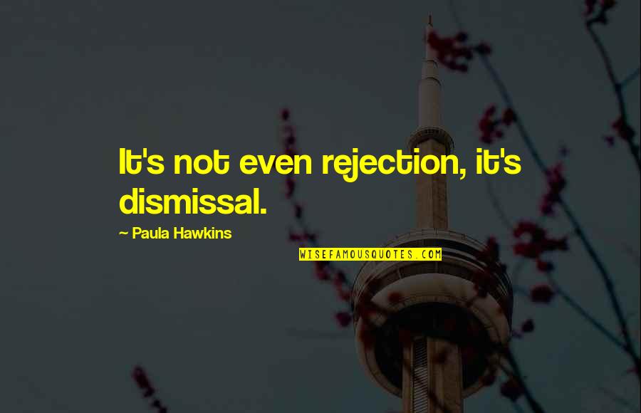 Haitian Food Quotes By Paula Hawkins: It's not even rejection, it's dismissal.