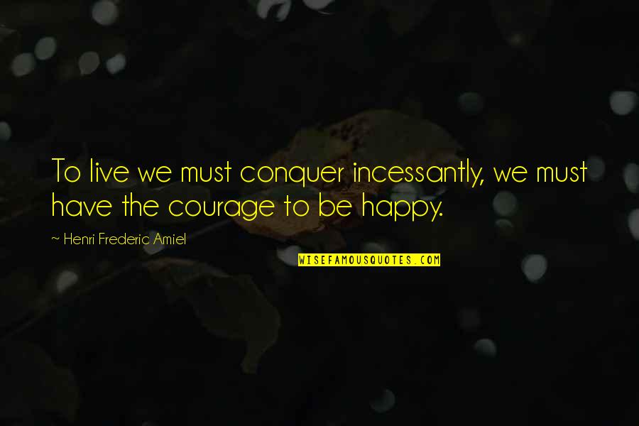 Haitian Love Quotes By Henri Frederic Amiel: To live we must conquer incessantly, we must