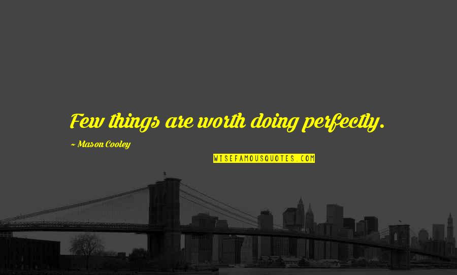 Haitian Pride Quotes By Mason Cooley: Few things are worth doing perfectly.