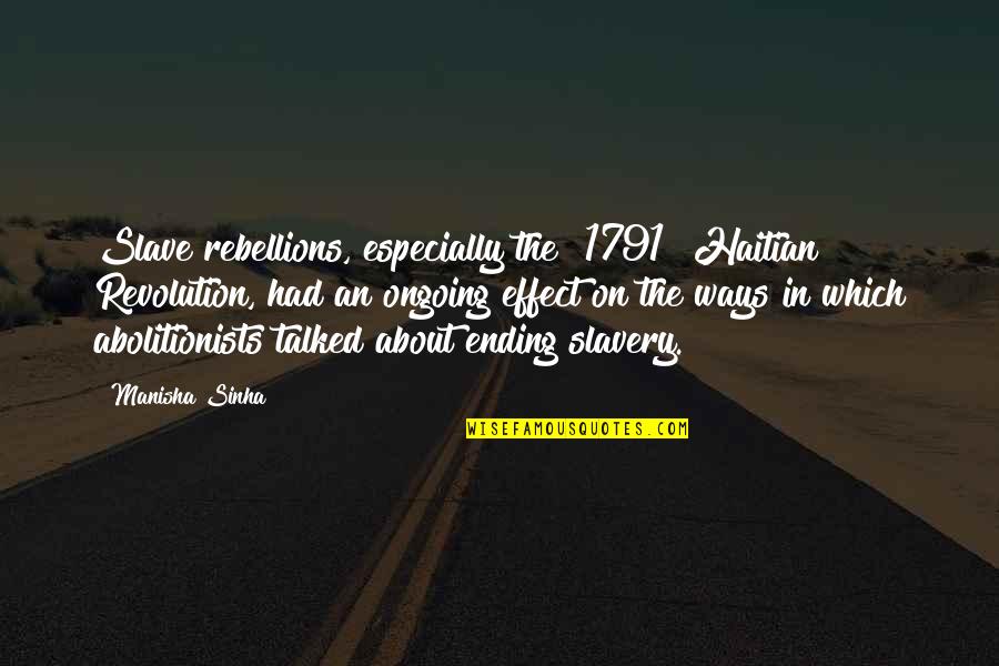Haitian Revolution Quotes By Manisha Sinha: Slave rebellions, especially the [1791] Haitian Revolution, had