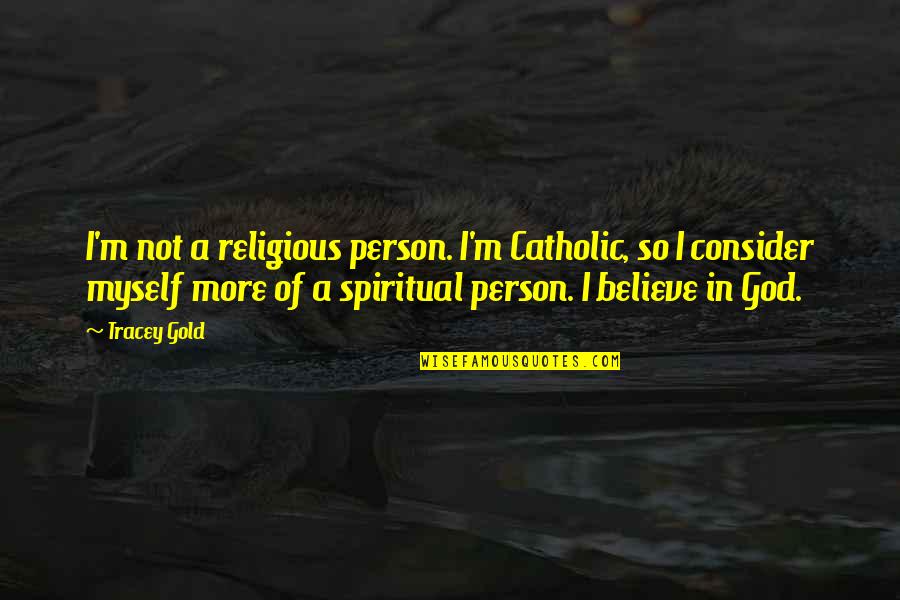 Haitians And Dominicans Quotes By Tracey Gold: I'm not a religious person. I'm Catholic, so