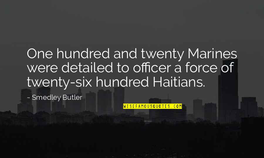 Haitians Quotes By Smedley Butler: One hundred and twenty Marines were detailed to