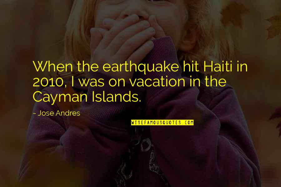 Haiti's Quotes By Jose Andres: When the earthquake hit Haiti in 2010, I