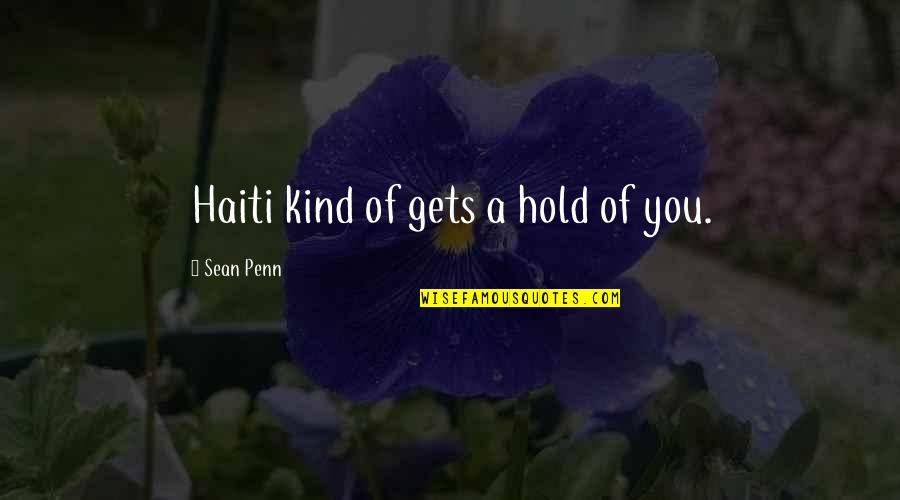 Haiti's Quotes By Sean Penn: Haiti kind of gets a hold of you.