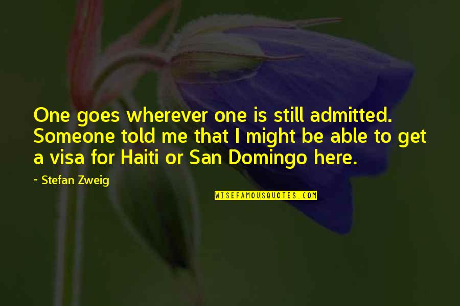 Haiti's Quotes By Stefan Zweig: One goes wherever one is still admitted. Someone